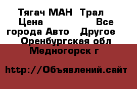  Тягач МАН -Трал  › Цена ­ 5.500.000 - Все города Авто » Другое   . Оренбургская обл.,Медногорск г.